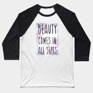 Beauty Comes in All Sizes Baseball T-Shirt